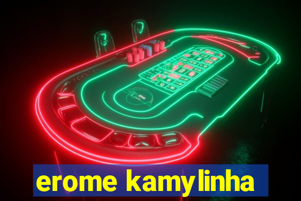 erome kamylinha